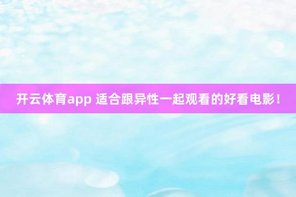 开云体育app 适合跟异性一起观看的好看电影！