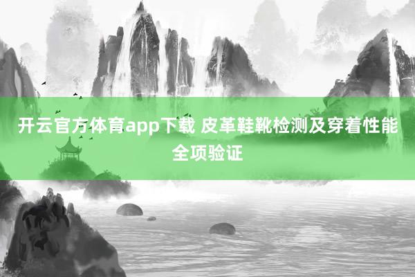 开云官方体育app下载 皮革鞋靴检测及穿着性能全项验证
