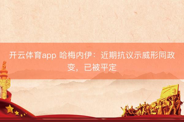 开云体育app 哈梅内伊:近期抗议示威形同政变,已被平定