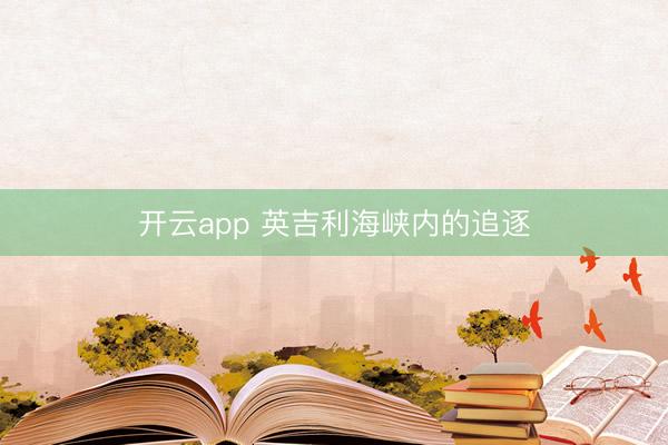 开云app 英吉利海峡内的追逐