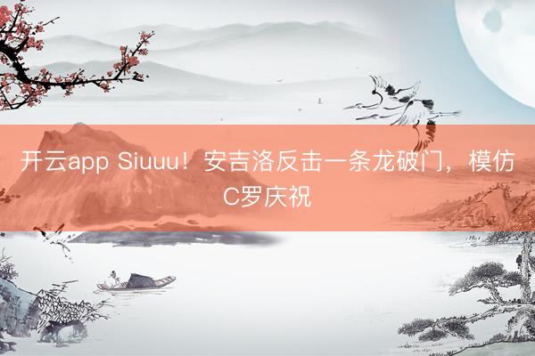 开云app Siuuu!安吉洛反击一条龙破门,模仿C罗庆祝