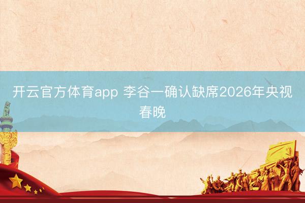 开云官方体育app 李谷一确认缺席2026年央视春晚