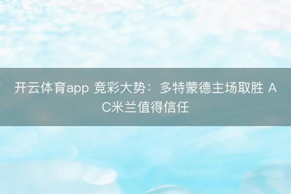 开云体育app 竞彩大势：多特蒙德主场取胜 AC米兰值得信任