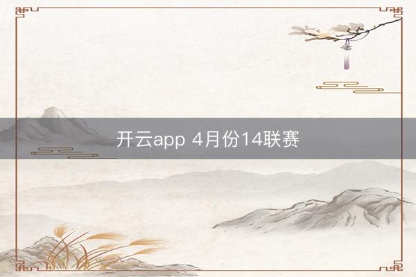 开云app 4月份14联赛