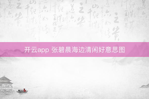 开云app 张碧晨海边清闲好意思图