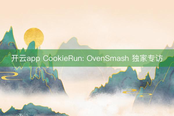 开云app CookieRun: OvenSmash 独家专访
