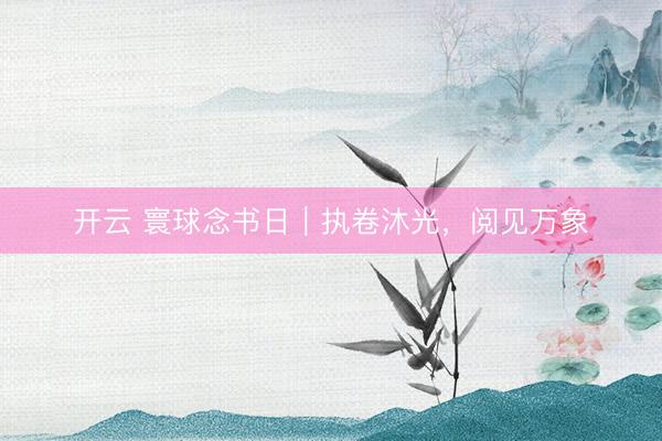 开云 寰球念书日｜执卷沐光，阅见万象