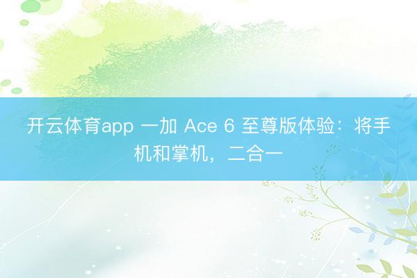 开云体育app 一加 Ace 6 至尊版体验：将手机和掌机，二合一