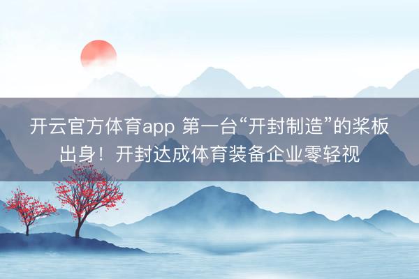 开云官方体育app 第一台“开封制造”的桨板出身！开封达成体育装备企业零轻视